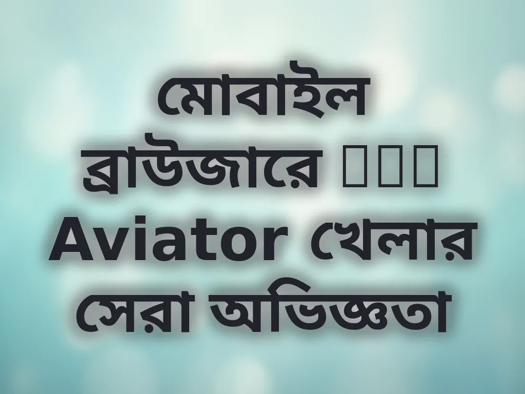 মোবাইল ব্রাউজারে The Aviator খেলার সেরা অভিজ্ঞতা